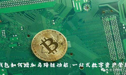 小狐钱包如何增加马蹄链功能：一站式数字资产管理平台