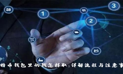 比特币钱包里的钱怎样取：详解流程与注意事项