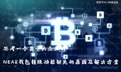 思考一个易于大众且的 

NEAR钱包转账功能缺失的原因及解决方案