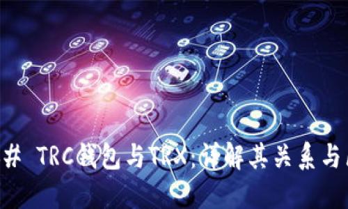 ### TRC钱包与TRX：详解其关系与区别