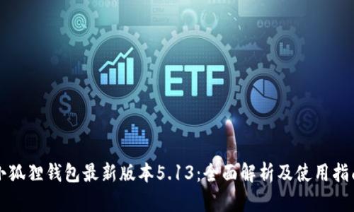 小狐狸钱包最新版本5.13：全面解析及使用指南
