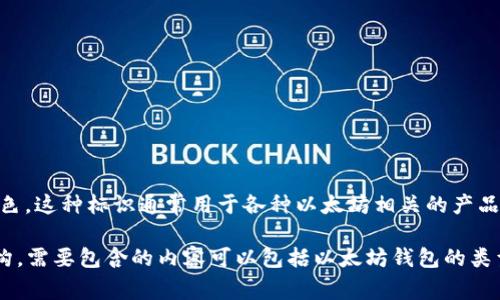 以太坊钱包的标识通常是一个以太坊（ETH）标志，形状是一个钻石或菱形的图标，颜色通常是深蓝色或紫色。这种标识通常用于各种以太坊相关的产品和服务，包括交易所、钱包以及其他区块链应用。

如果您想了解更多关于以太坊钱包的内容，例如它的功能、如何使用等，我可以为您提供相应的信息和结构。需要包含的内容可以包括以太坊钱包的类型、如何选择适合自己需求的钱包、安全性考虑、常见问题解答等。请让我知道您需要哪些具体方面的信息！