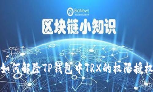 如何解除TP钱包中TRX的权限授权