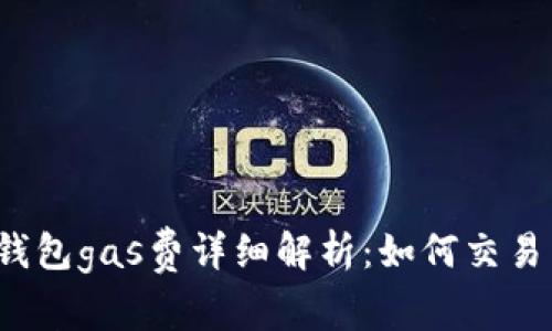 小狐钱包gas费详细解析：如何交易成本？