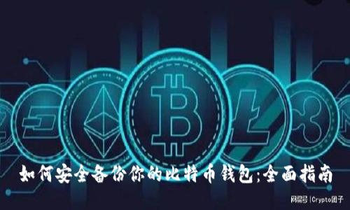 如何安全备份你的比特币钱包：全面指南