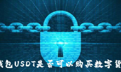   
TP钱包USDT是否可以购买数字货币？