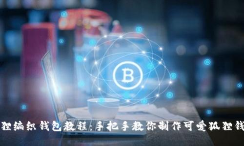 狐狸编织钱包教程：手把手教你制作可爱狐狸钱包