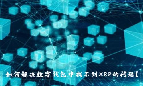 如何解决数字钱包中找不到XRP的问题？
