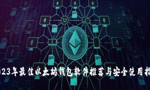 2023年最佳以太坊钱包软件推荐与安全使用指南
