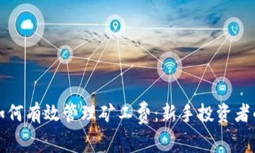 小狐钱包如何有效管理矿工费：新手投资者的全面指导