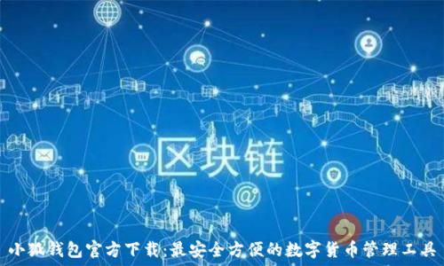   
小狐钱包官方下载：最安全方便的数字货币管理工具