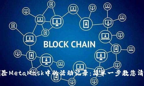 如何删除MetaMask中的活动记录：简单一步教您清理钱包