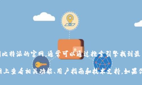 比特派（Bitpie）是一个加密货币钱包，提供数字资产的存储和管理服务。如果你想访问比特派的官网，通常可以通过搜索引擎找到最新的网址。为了确保安全，请确认网址是否为官方网站，避免访问钓鱼网站。

一般来说，官方网站的链接可能会包含相关的安全提示或版本更新信息。你可以在官网上查看相关功能、用户指南和技术支持。如果你有兴趣使用比特派的钱包服务，建议仔细阅读相关说明，确保安全使用你的数字资产。