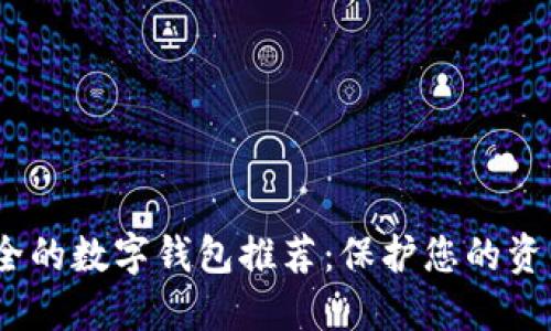 2023年最安全的数字钱包推荐：保护您的资产的最佳选择