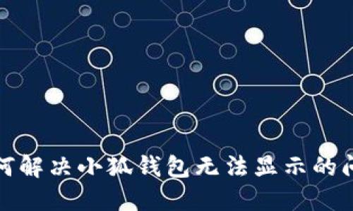 如何解决小狐钱包无法显示的问题