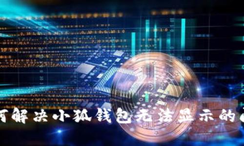 如何解决小狐钱包无法显示的问题