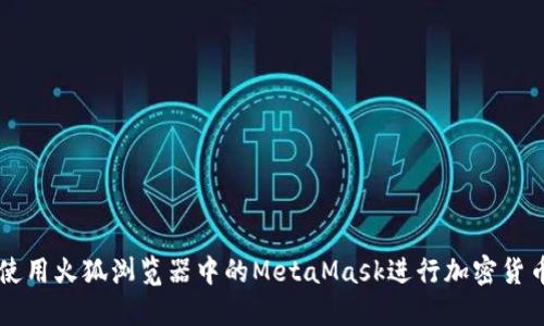 如何使用火狐浏览器中的MetaMask进行加密货币交易