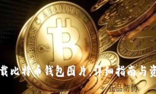 如何下载比特币钱包图片：详细指南与资源汇总