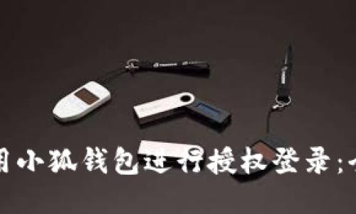 如何使用小狐钱包进行授权登录：全面指南