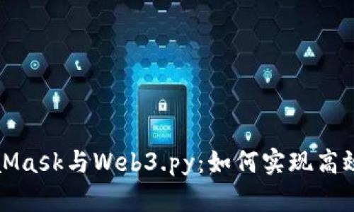 深度解析MetaMask与Web3.py：如何实现高效的区块链交互