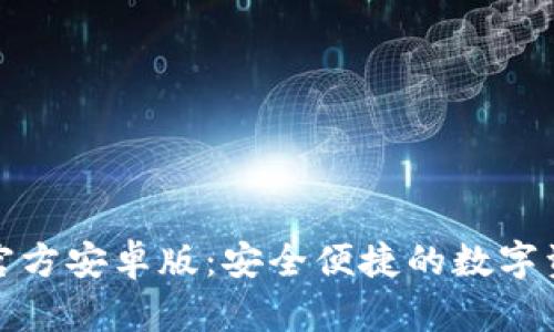 : 小狐钱包官方安卓版：安全便捷的数字资产管理利器