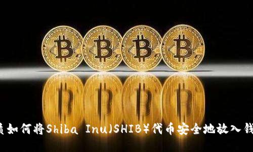 优质如何将Shiba Inu（SHIB）代币安全地放入钱包？
