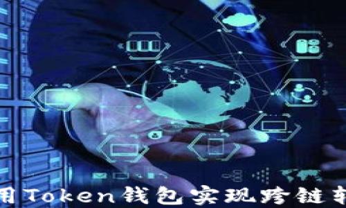 
如何使用Token钱包实现跨链转账操作