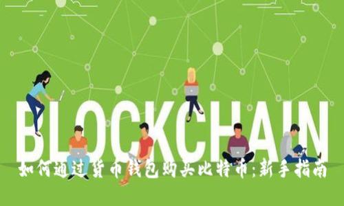 如何通过货币钱包购买比特币：新手指南