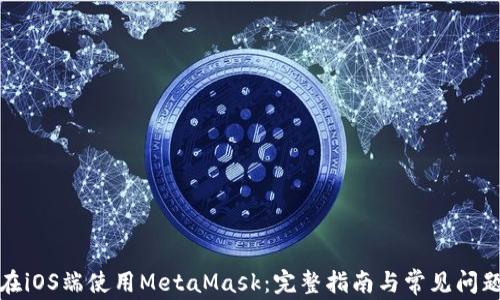 
如何在iOS端使用MetaMask：完整指南与常见问题解答