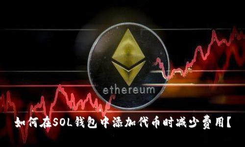 如何在SOL钱包中添加代币时减少费用？