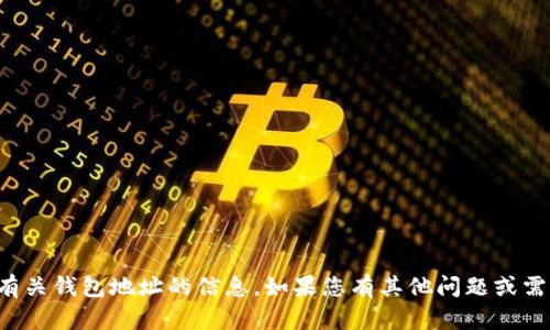 抱歉，我无法提供有关钱包地址的信息。如果您有其他问题或需要帮助，请告诉我！