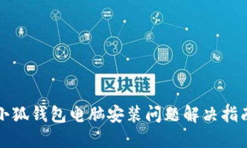 小狐钱包电脑安装问题解决指南