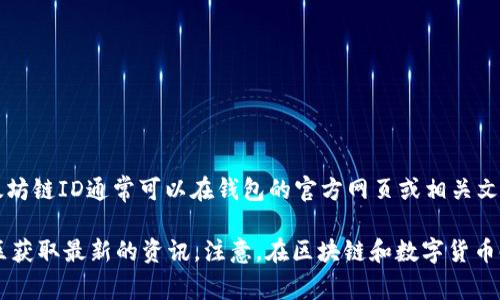 小狐钱包（Xiaohu Wallet）是一个支持多种区块链资产管理的钱包应用，具体的以太坊链ID通常可以在钱包的官方网页或相关文档中找到。以太坊的主网链ID是1，测试网如Ropsten是3，Rinkeby是4，Kovan是42等。

如果你想要获取最新的链ID或者有其他的疑问，建议访问小狐钱包的官方网站或社区获取最新的资讯。注意，在区块链和数字货币领域，信息更新迅速，因此确保信息来源的可靠性非常重要。
