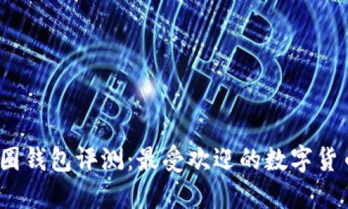 2023年币圈钱包评测：最受欢迎的数字货币钱包排行