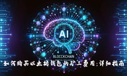 如何购买以太坊钱包的矿工费用：详细指南