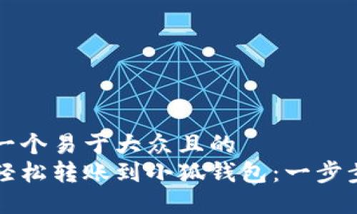 思考一个易于大众且的  
如何轻松转账到小狐钱包：一步步指南