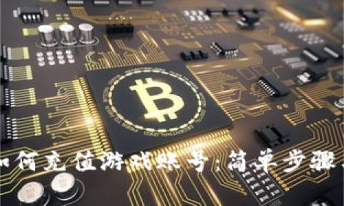 小狐钱包如何充值游戏账号：简单步骤与技巧指南
