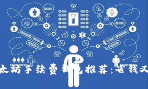 最便宜的以太坊手续费钱包推荐：省钱又安全的选择