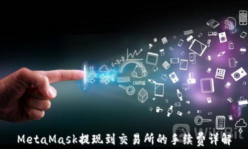 
MetaMask提现到交易所的手续费详解