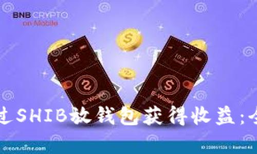 如何通过SHIB放钱包获得收益：全面解析