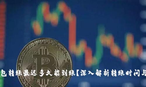 以太坊钱包转账最迟多久能到账？深入解析转账时间与影响因素