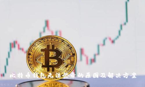比特币钱包无法登录的原因及解决方案