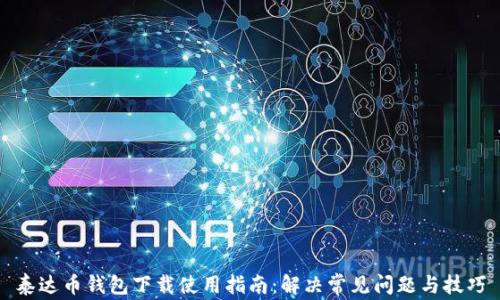
泰达币钱包下载使用指南：解决常见问题与技巧