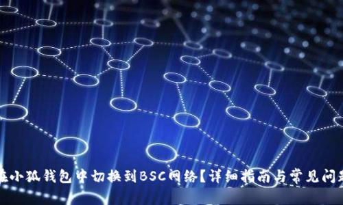 如何在小狐钱包中切换到BSC网络？详细指南与常见问题解答