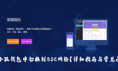 如何在小狐钱包中切换到BSC网络？详细指南与常见问题解答