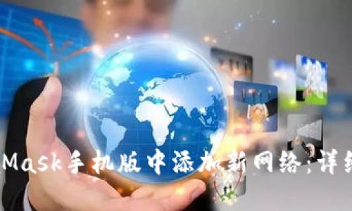 如何在MetaMask手机版中添加新网络：详细步骤与指南