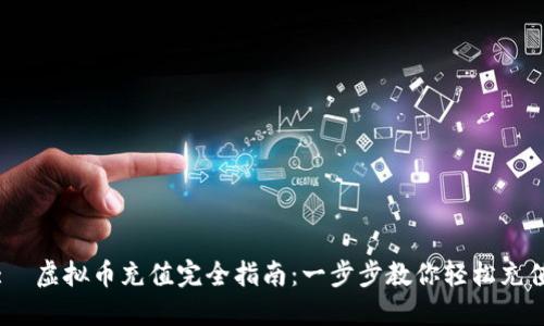 :  虚拟币充值完全指南：一步步教你轻松充值