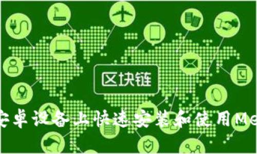 如何在安卓设备上快速安装和使用MetaMask