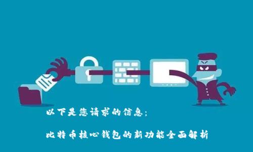 以下是您请求的信息：

比特币核心钱包的新功能全面解析