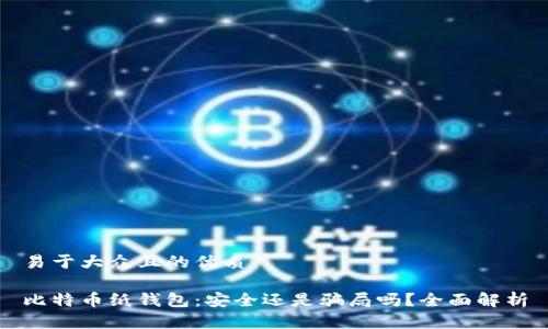 易于大众且的优质

比特币纸钱包：安全还是骗局吗？全面解析